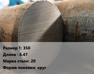 Поковка круглая 350 L=6.47 Сталь: 20 круг, обточная цена от 88200 сом / т, где купить, условия доставки в Оше и Ошской области